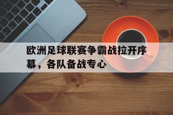 欧洲足球联赛争霸战拉开序幕，各队备战专心的简单介绍